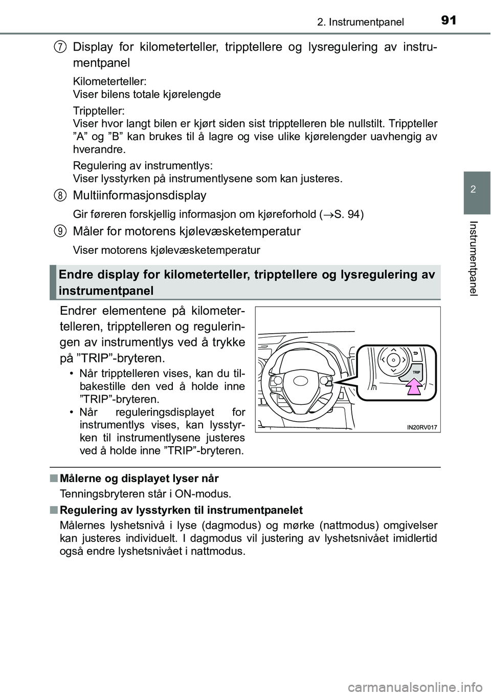 TOYOTA RAV4 2015 Instruksjoner for bruk (in Norwegian) 912. Instrumentpanel
2
Instrumentpanel
Display for kilometerteller, tripptellere og lysregulering av instru-
mentpanel
Kilometerteller:
Viser bilens totale kjørelengde
Trippteller:
Viser hvor langt b TOYOTA RAV4 2015 Instruksjoner for bruk (in Norwegian) 912. Instrumentpanel
2
Instrumentpanel
Display for kilometerteller, tripptellere og lysregulering av instru-
mentpanel
Kilometerteller:
Viser bilens totale kjørelengde
Trippteller:
Viser hvor langt b