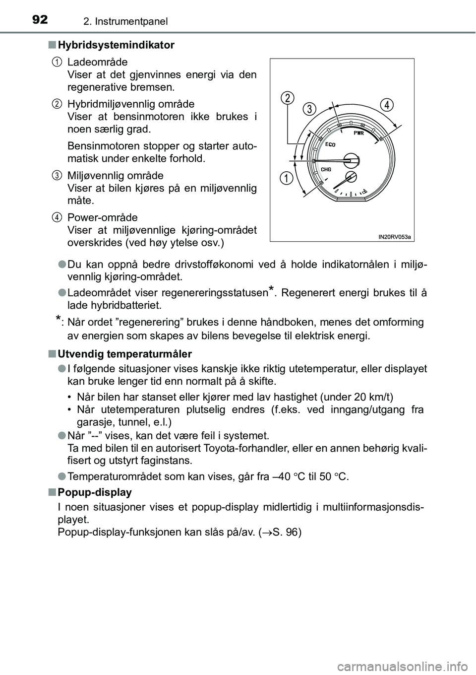 TOYOTA RAV4 HYBRID 2016 Instruksjoner for bruk (in Norwegian) 922. Instrumentpanel
■Hybridsystemindikator
●Du kan oppnå bedre drivstofføkonomi ved å holde indikatornålen i miljø-
vennlig kjøring-området.
●Ladeområdet viser regenereringsstatusen
*. TOYOTA RAV4 HYBRID 2016 Instruksjoner for bruk (in Norwegian) 922. Instrumentpanel
■Hybridsystemindikator
●Du kan oppnå bedre drivstofføkonomi ved å holde indikatornålen i miljø-
vennlig kjøring-området.
●Ladeområdet viser regenereringsstatusen
*.