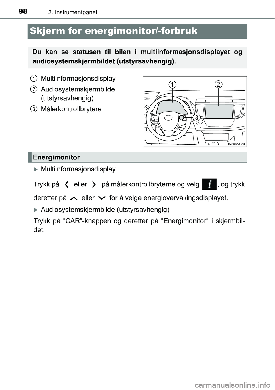 TOYOTA RAV4 HYBRID 2016  Instruksjoner for bruk (in Norwegian) 982. Instrumentpanel
Skjerm for energimonitor/-forbruk
Multiinformasjonsdisplay
Audiosystemskjermbilde
(utstyrsavhengig)
Målerkontrollbrytere
�XMultiinformasjonsdisplay
Trykk på   eller   på måler