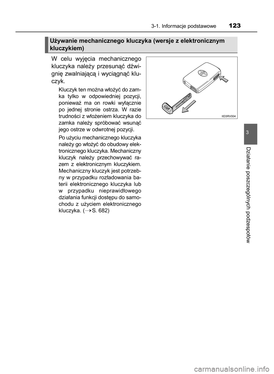 TOYOTA RAV4 2015  Instrukcja obsługi (in Polish) W celu  wyj´cia  mechanicznego
kluczyka  nale˝y  przesunàç  dêwi-
gni´  zwalniajàcà  i wyciàgnàç  klu-
czyk.
Kluczyk ten mo˝na w∏o˝yç do zam-
ka  tylko  w odpowiedniej  pozycji,
poniew