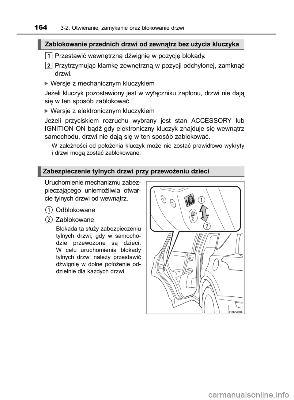 TOYOTA RAV4 2015  Instrukcja obsługi (in Polish) Przestawiç wewn´trznà dêwigni´ w pozycj´ blokady.
Przytrzymujàc klamk´ zewn´trznà w pozycji odchylonej, zamknàç
drzwi.
óWersje z mechanicznym kluczykiem
Je˝eli  kluczyk  pozostawiony  je