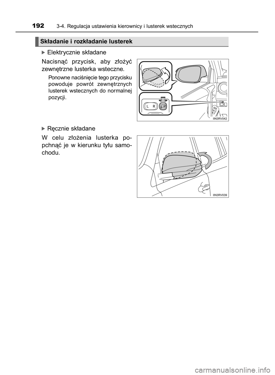 TOYOTA RAV4 2015  Instrukcja obsługi (in Polish) óElektrycznie sk∏adane
Nacisnàç  przycisk,  aby  z∏o˝yç
zewn´trzne lusterka wsteczne.
Ponowne naciÊni´cie tego przycisku
powoduje  powrót  zewn´trznych
lusterek  wstecznych  do  normalne