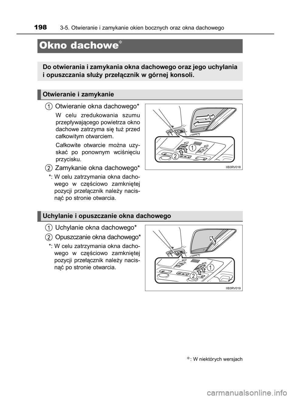 TOYOTA RAV4 2015  Instrukcja obsługi (in Polish) Otwieranie okna dachowego*
W celu  zredukowania  szumu
przep∏ywajàcego powietrza okno
dachowe zatrzyma si´ tu˝ przed
ca∏kowitym otwarciem.
Ca∏kowite  otwarcie  mo˝na  uzy-
skaç  po  ponowny