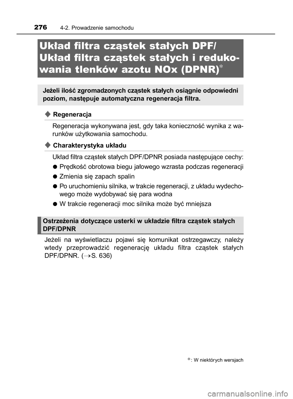 TOYOTA RAV4 2015  Instrukcja obsługi (in Polish) Regeneracja
Regeneracja wykonywana jest, gdy taka koniecznoÊç wynika z wa-
runków u˝ytkowania samochodu.
Charakterystyka uk∏adu
Uk∏ad filtra czàstek sta∏ych DPF/DPNR posiada nast´pujàce
