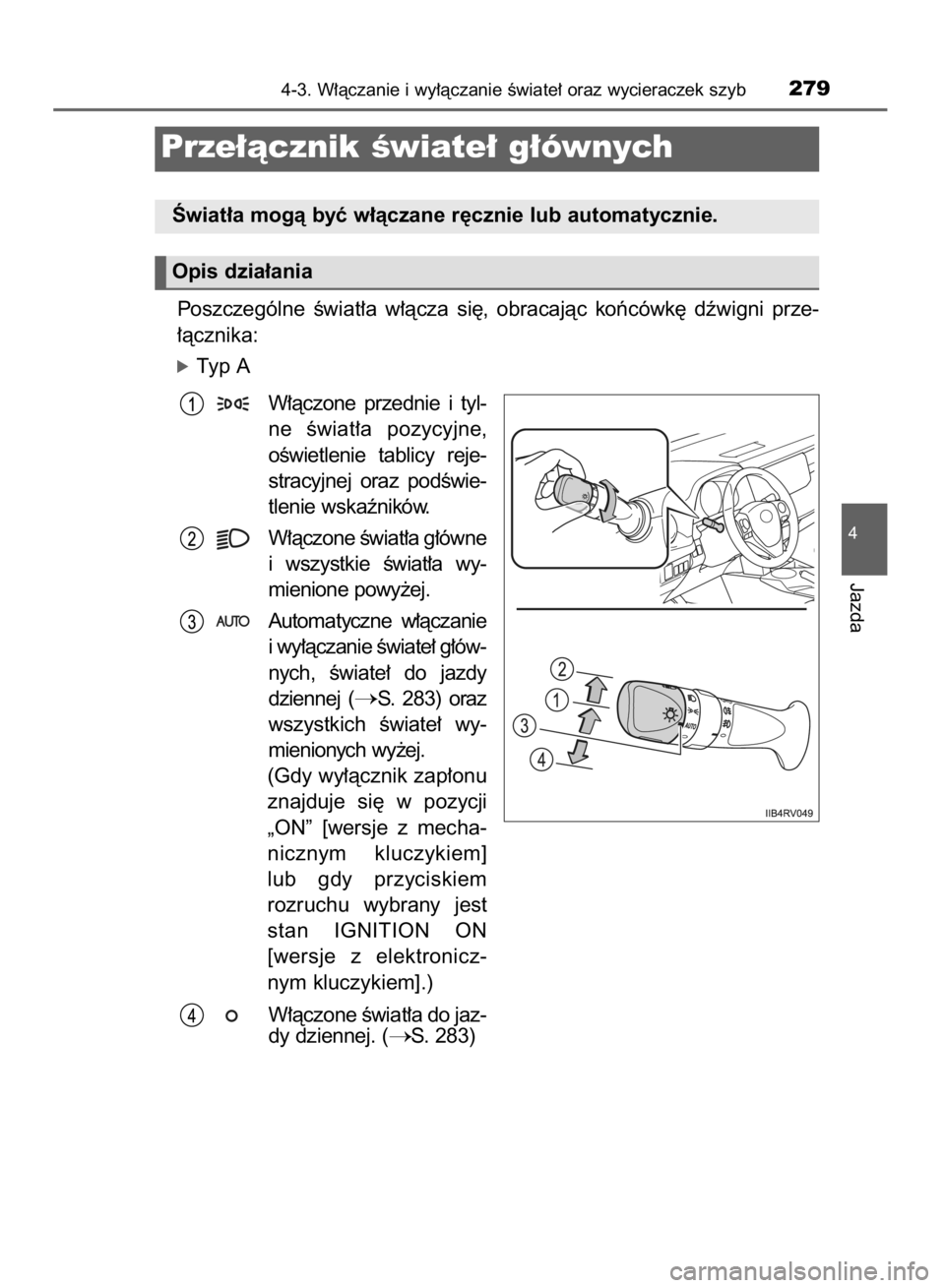 TOYOTA RAV4 2015  Instrukcja obsługi (in Polish) Poszczególne  Êwiat∏a  w∏àcza  si´,  obracajàc  koƒcówk´  dêwigni  prze-
∏àcznika:
óTyp A
W∏àczone  przednie  i tyl-
ne  Êwiat∏a  pozycyjne,
oÊwietlenie  tablicy  reje-
stracyj