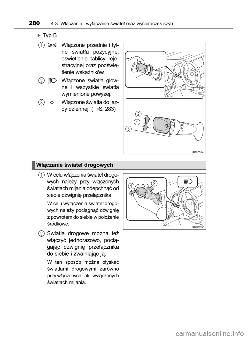 TOYOTA RAV4 2015  Instrukcja obsługi (in Polish) óTyp B
W∏àczone  przednie  i tyl-
ne  Êwiat∏a  pozycyjne,
oÊwietlenie  tablicy  reje-
stracyjnej  oraz  podÊwie-
tlenie wskaêników.
W∏àczone  Êwiat∏a  g∏ów-
ne  i wszystkie  Êwiat