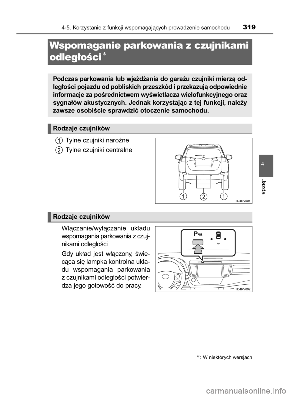 TOYOTA RAV4 2015  Instrukcja obsługi (in Polish) Tylne czujniki naro˝ne
Tylne czujniki centralne
W∏àczanie/wy∏àczanie  uk∏adu
wspomagania parkowania z czuj-
nikami odleg∏oÊci
Gdy uk∏ad  jest  w∏àczony,  Êwie-
càca si´ lampka kont