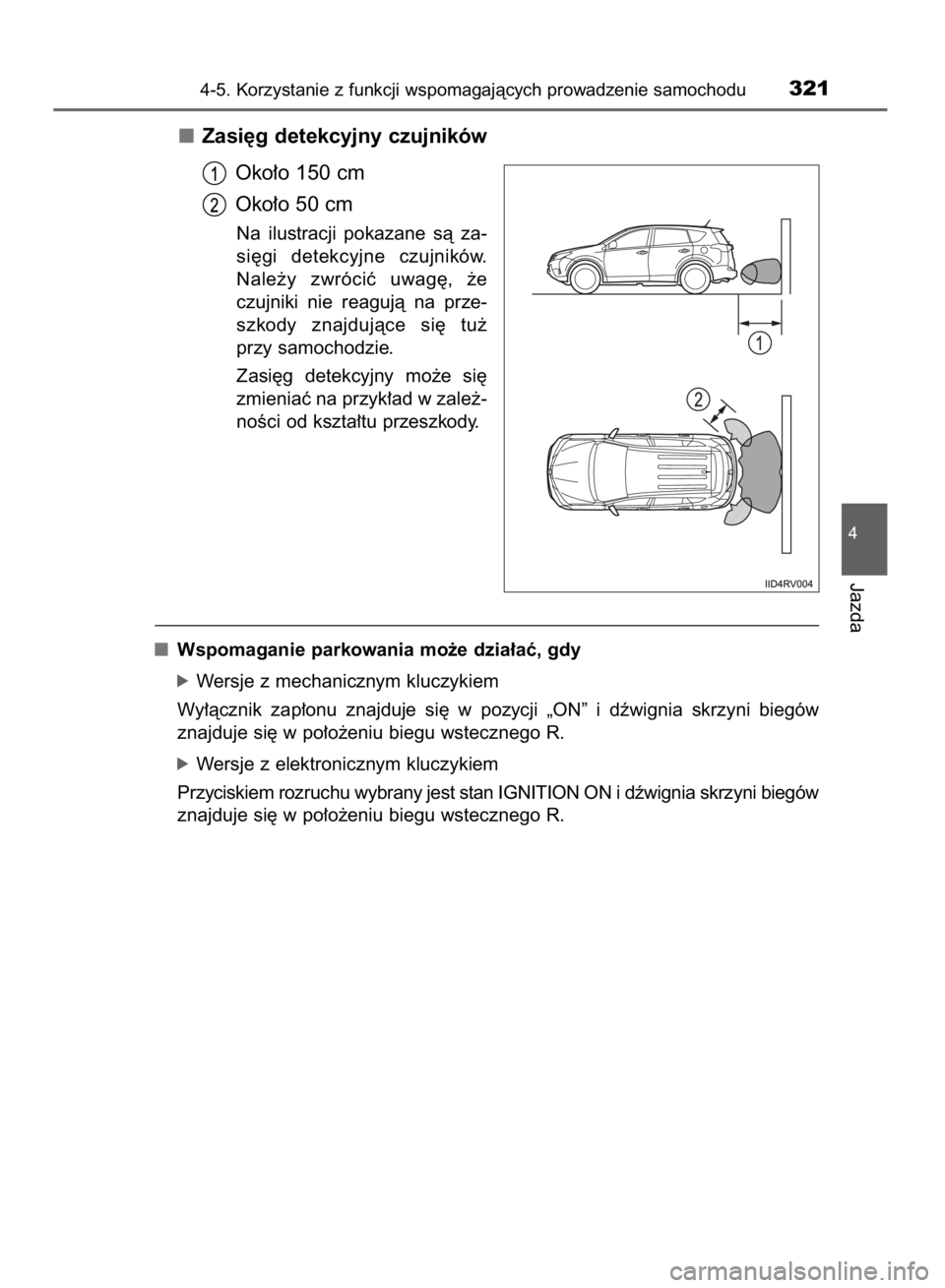 TOYOTA RAV4 2015  Instrukcja obsługi (in Polish) Zasi´g detekcyjny czujników
Oko∏o 150 cm
Oko∏o 50 cm
Na  ilustracji  pokazane  sà  za-
si´gi  detekcyjne  czujników.
Nale˝y  zwróciç  uwag´,  ˝e
czujniki  nie  reagujà  na  prze-
szkody