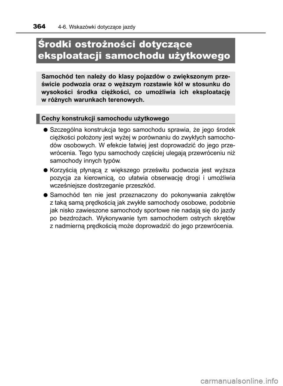TOYOTA RAV4 2015  Instrukcja obsługi (in Polish) Szczególna  konstrukcja  tego  samochodu  sprawia,  ˝e  jego  Êrodek
ci´˝koÊci po∏o˝ony jest wy˝ej w porównaniu do zwyk∏ych samocho-
dów  osobowych.  W efekcie  ∏atwiej  jest  doprowad