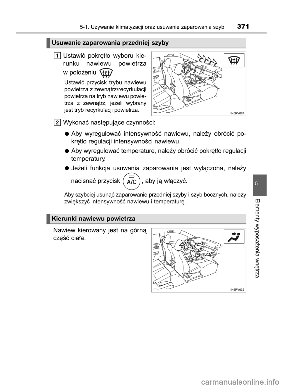 TOYOTA RAV4 2015  Instrukcja obsługi (in Polish) Ustawiç  pokr´t∏o  wyboru  kie-
runku  nawiewu  powietrza
w po∏o˝eniu .
Ustawiç  przycisk  trybu  nawiewu
powietrza z zewnàtrz/recyrkulacji
powietrza na tryb nawiewu powie-
trza  z zewnàtrz,