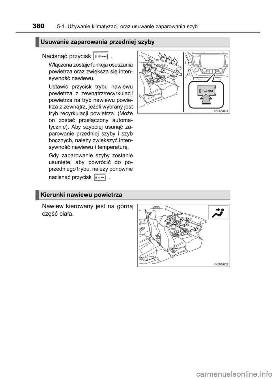 TOYOTA RAV4 2015  Instrukcja obsługi (in Polish) Nacisnàç przycisk  .
W∏àczona zostaje funkcja osuszania
powietrza oraz zwi´ksza si´ inten-
sywnoÊç nawiewu.
Ustawiç  przycisk  trybu  nawiewu
powietrza  z zewnàtrz/recyrkulacji
powietrza na