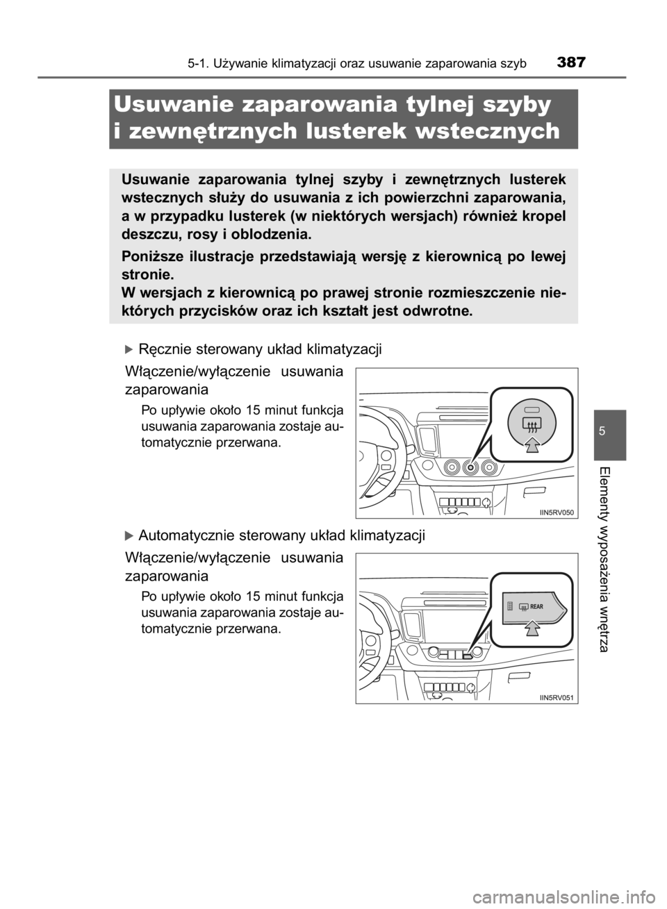 TOYOTA RAV4 2015  Instrukcja obsługi (in Polish) óR´cznie sterowany uk∏ad klimatyzacji
W∏àczenie/wy∏àczenie  usuwania
zaparowania
Po up∏ywie oko∏o 15 minut funkcja
usuwania zaparowania zostaje au-
tomatycznie przerwana.
óAutomatycznie