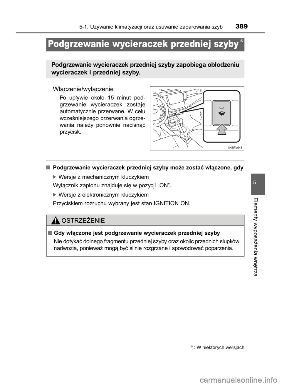 TOYOTA RAV4 2015  Instrukcja obsługi (in Polish) W∏àczenie/wy∏àczenie
Po  up∏ywie  oko∏o  15  minut  pod-
grzewanie  wycieraczek  zostaje
automatycznie  przerwane.  W celu
wczeÊniejszego przerwania ogrze-
wania  nale˝y  ponownie  nacisn