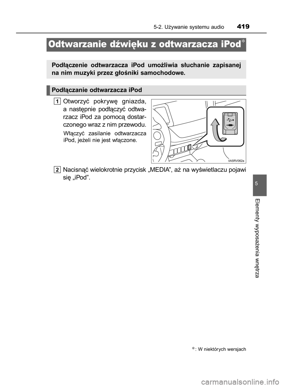 TOYOTA RAV4 2015  Instrukcja obsługi (in Polish) Otworzyç pokryw´  gniazda,
a nast´pnie  pod∏àczyç  odtwa-
rzacz  iPod  za  pomocà  dostar-
czonego wraz z nim przewodu.
W∏àczyç  zasilanie  odtwarzacza
iPod, je˝eli nie jest w∏àczone.
