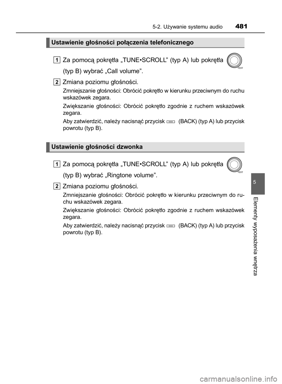 TOYOTA RAV4 2015  Instrukcja obsługi (in Polish) Za  pomocà  pokr´t∏a  „TUNE•SCROLL”  (typ  A)  lub  pokr´t∏a 
(typ B) wybraç „Call volume”.
Zmiana poziomu g∏oÊnoÊci.
Zmniejszanie g∏oÊnoÊci: Obróciç pokr´t∏o w kierunku