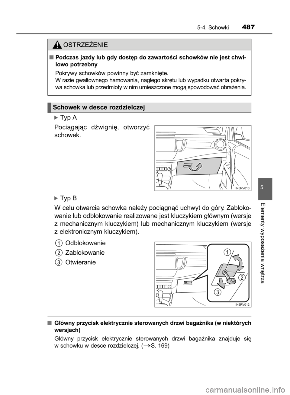 TOYOTA RAV4 2015  Instrukcja obsługi (in Polish) óTyp A
Pociàgajàc  dêwigni´,  otworzyç
schowek.
óTyp B
W celu otwarcia schowka nale˝y pociàgnàç uchwyt do góry. Zabloko-
wanie lub odblokowanie realizowane jest kluczykiem g∏ównym (wers