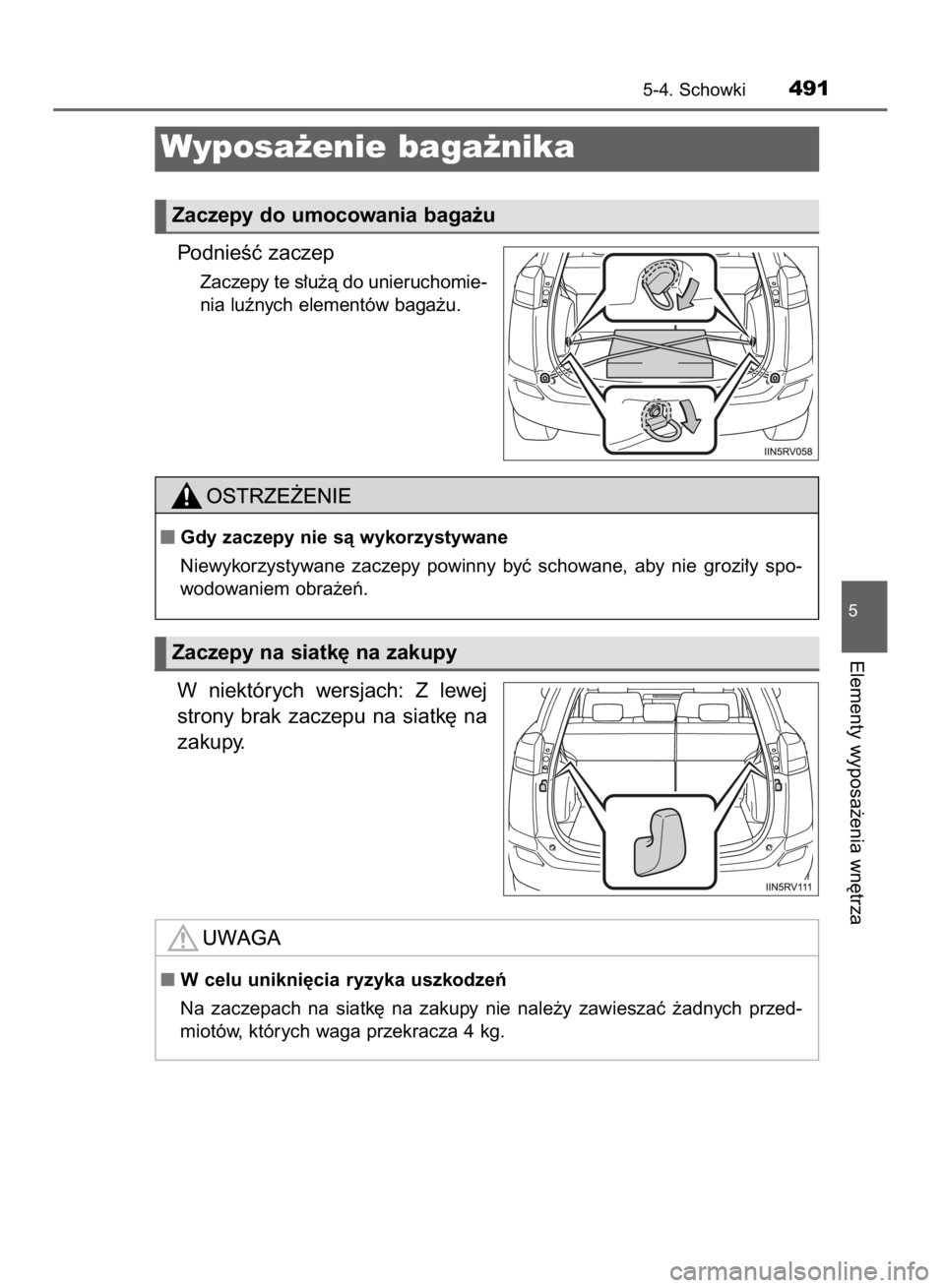 TOYOTA RAV4 2015  Instrukcja obsługi (in Polish) PodnieÊç zaczep
Zaczepy te s∏u˝à do unieruchomie-
nia luênych elementów baga˝u.
W niektórych  wersjach:  Z lewej
strony  brak  zaczepu  na  siatk´  na
zakupy.
5-4. Schowki491
5
Elementy wyp