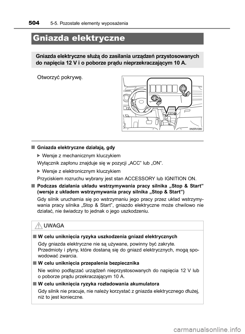 TOYOTA RAV4 2015  Instrukcja obsługi (in Polish) Otworzyç pokryw´.
Gniazda elektryczne dzia∏ajà, gdy
óWersje z mechanicznym kluczykiem
Wy∏àcznik zap∏onu znajduje si´ w pozycji „ACC” lub „ON”.
óWersje z elektronicznym kluczykiem
