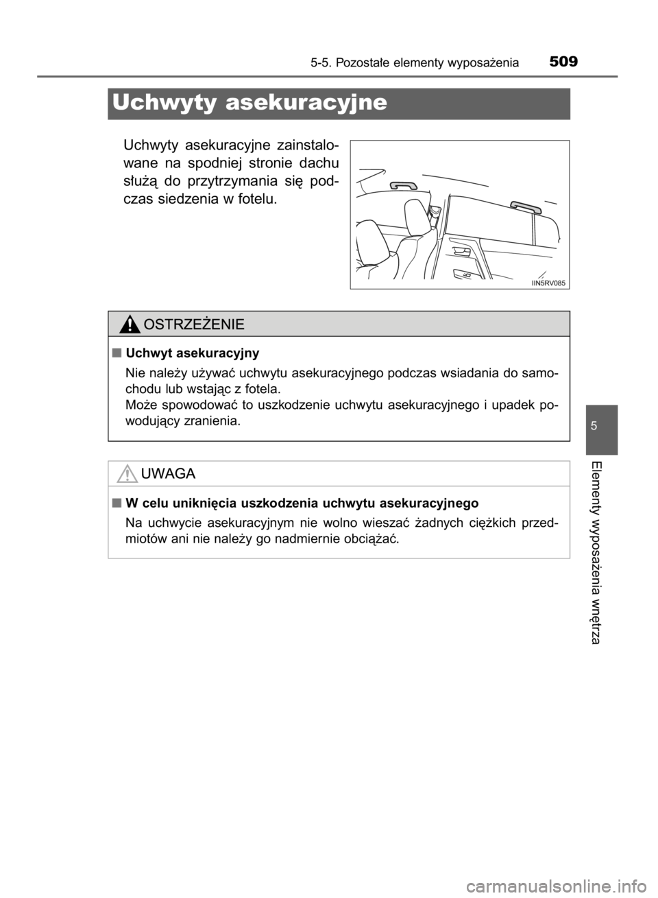 TOYOTA RAV4 2015  Instrukcja obsługi (in Polish) Uchwyty  asekuracyjne  zainstalo-
wane  na spodniej  stronie  dachu
s∏u˝à  do  przytrzymania  si´  pod-
czas siedzenia w fotelu.
5-5. Pozosta∏e elementy wyposa˝enia509
5
Elementy wyposa˝enia 