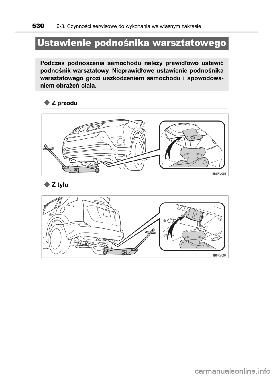 TOYOTA RAV4 2015  Instrukcja obsługi (in Polish) Z przodu
Z ty∏u
5306-3. CzynnoÊci serwisowe do wykonania we w∏asnym zakresie
Ustawienie podnoÊnika warsztatowego
Podczas  podnoszenia  samochodu  nale˝y  prawid∏owo  ustawiç
podnoÊnik  wa