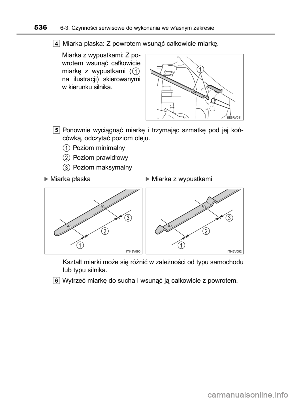 TOYOTA RAV4 2015  Instrukcja obsługi (in Polish) Miarka p∏aska: Z powrotem wsunàç ca∏kowicie miark´.
Miarka z wypustkami: Z po-
wrotem  wsunàç  ca∏kowicie
miark´  z wypustkami  (
na  ilustracji) skierowanymi
w kierunku silnika.
Ponownie 