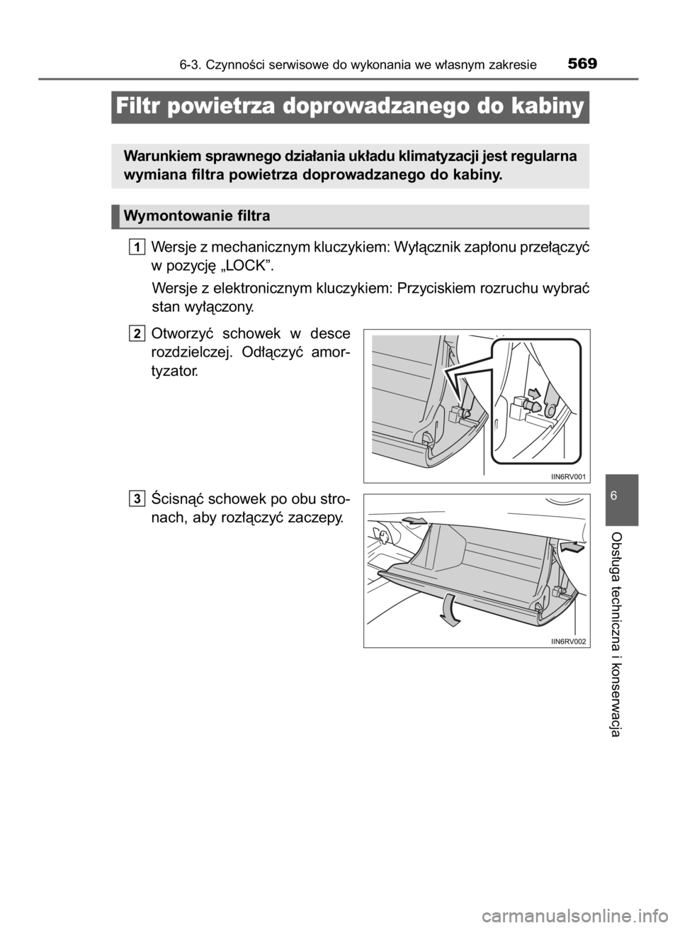 TOYOTA RAV4 2015  Instrukcja obsługi (in Polish) Wersje z mechanicznym kluczykiem: Wy∏àcznik zap∏onu prze∏àczyç
w pozycj´ „LOCK”.
Wersje z elektronicznym kluczykiem: Przyciskiem rozruchu wybraç
stan wy∏àczony.
Otworzyç  schowek  w