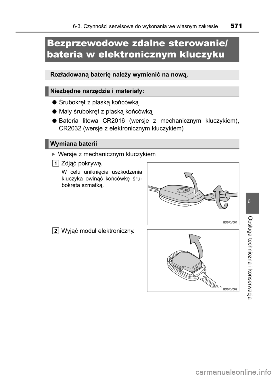 TOYOTA RAV4 2015  Instrukcja obsługi (in Polish) Ârubokr´t z p∏askà koƒcówkà
Ma∏y Êrubokr´t z p∏askà koƒcówkà
Bateria  litowa  CR2016  (wersje  z mechanicznym  kluczykiem),
CR2032 (wersje z elektronicznym kluczykiem)
óWersje z mec