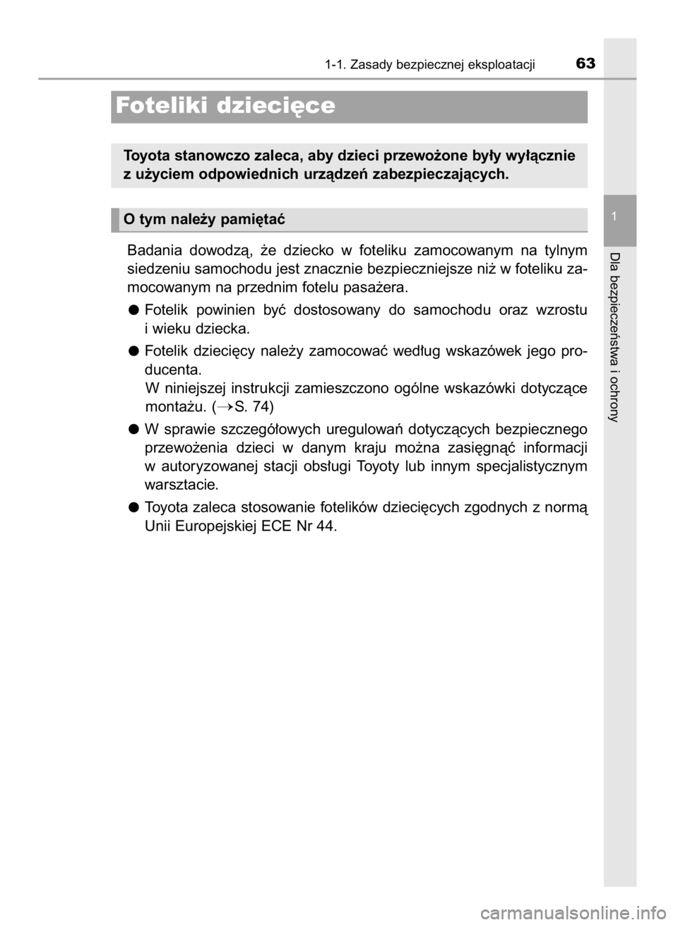 TOYOTA RAV4 2015  Instrukcja obsługi (in Polish) Badania  dowodzà,  ˝e  dziecko  w foteliku  zamocowanym  na  tylnym 
siedzeniu samochodu jest znacznie bezpieczniejsze ni˝ w foteliku za-
mocowanym na przednim fotelu pasa˝era.
Fotelik  powinien  