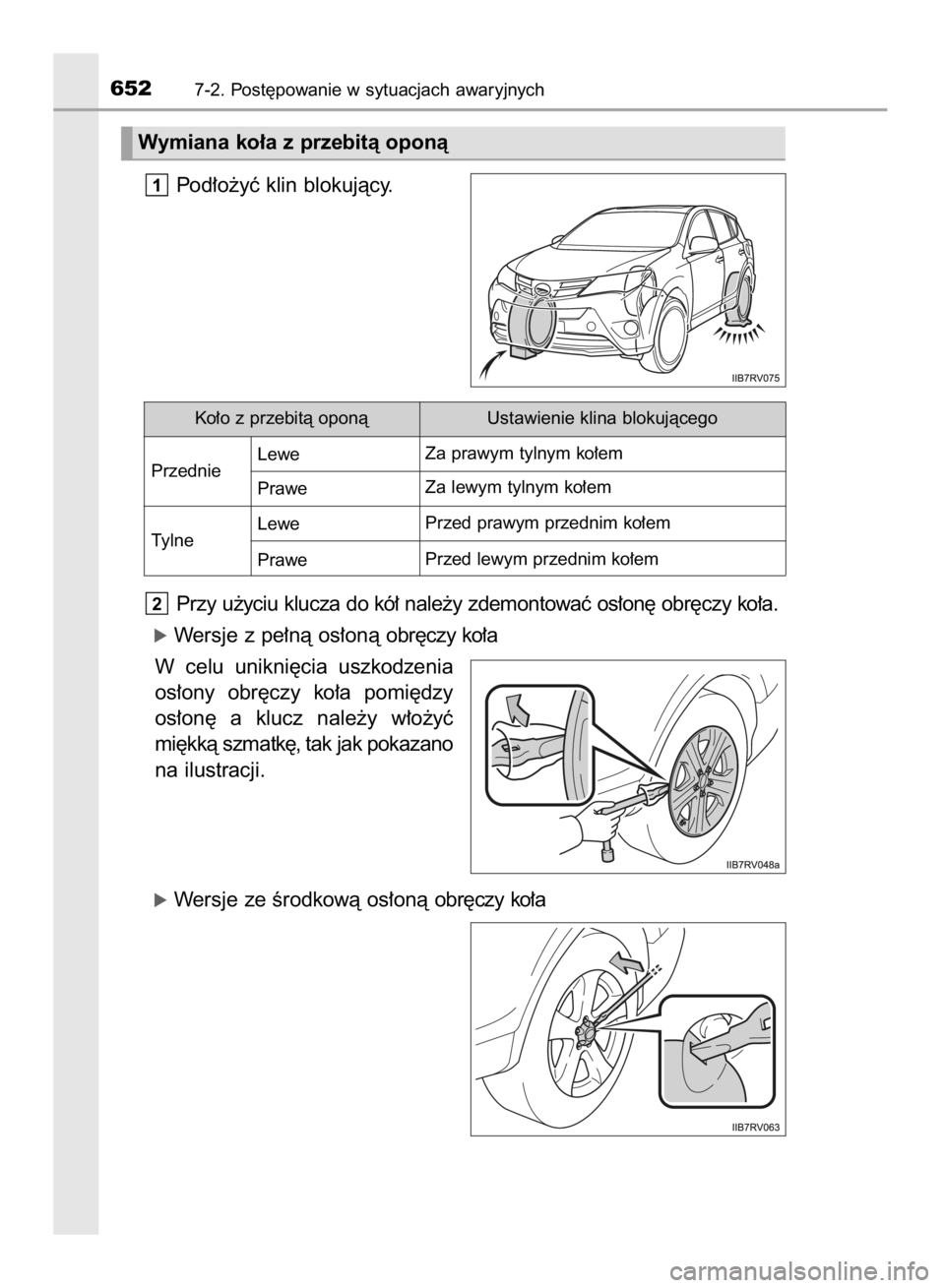 TOYOTA RAV4 2015  Instrukcja obsługi (in Polish) Pod∏o˝yç klin blokujàcy.
Przy u˝yciu klucza do kó∏ nale˝y zdemontowaç os∏on´ obr´czy ko∏a.
óWersje z pe∏nà os∏onà obr´czy ko∏a
W celu  unikni´cia  uszkodzenia
os∏ony  obr