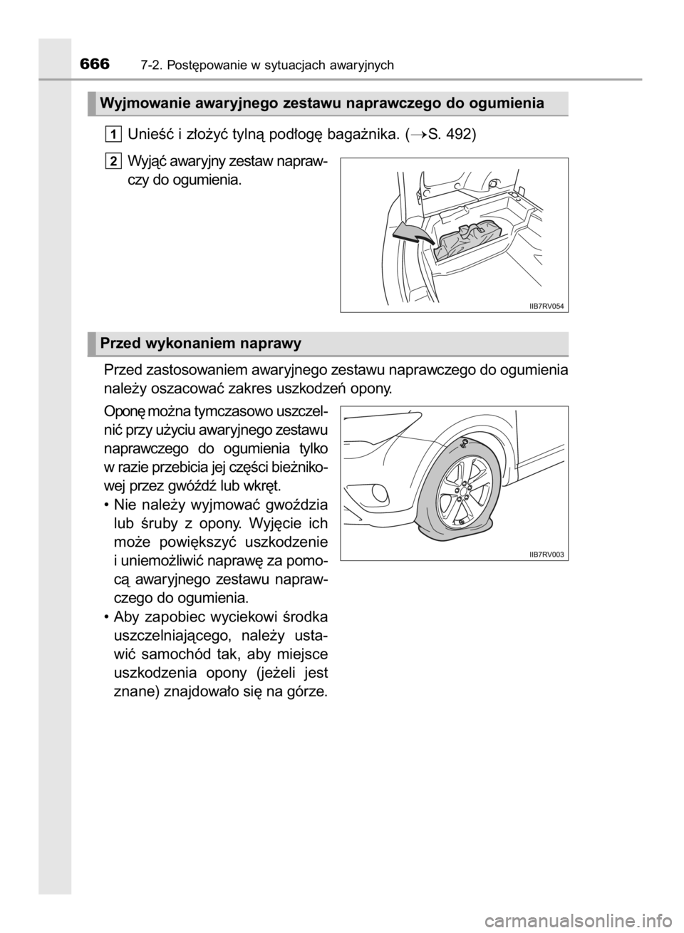 TOYOTA RAV4 2015  Instrukcja obsługi (in Polish) UnieÊç i z∏o˝yç tylnà pod∏og´ baga˝nika. (S. 492)
Wyjàç awaryjny zestaw napraw-
czy do ogumienia.
Przed zastosowaniem awaryjnego zestawu naprawczego do ogumienia
nale˝y oszacowaç zakre