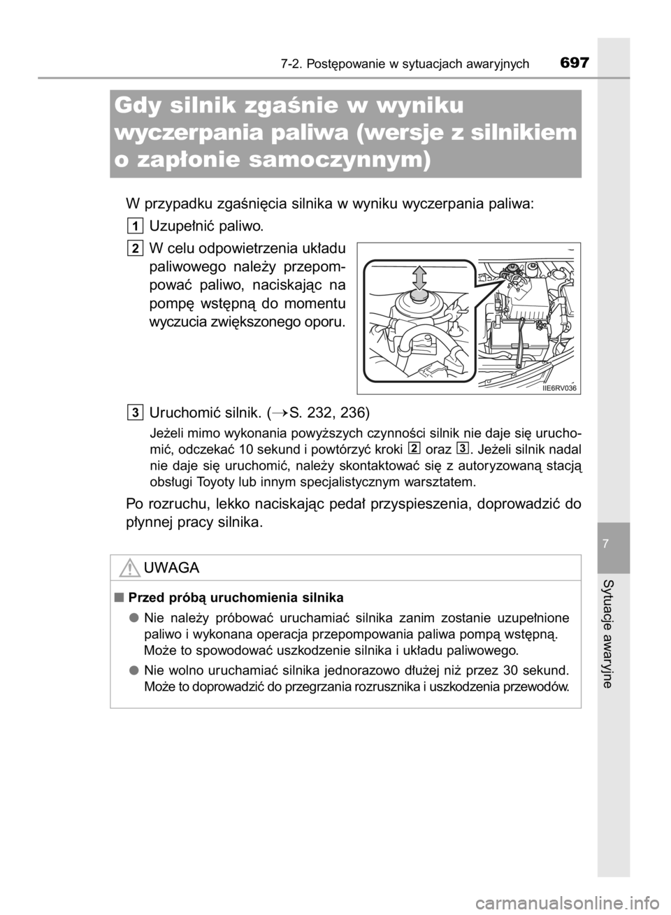 TOYOTA RAV4 2015  Instrukcja obsługi (in Polish) W przypadku zgaÊni´cia silnika w wyniku wyczerpania paliwa:
Uzupe∏niç paliwo.
W celu odpowietrzenia uk∏adu
paliwowego  nale˝y  przepom-
powaç  paliwo,  naciskajàc  na
pomp´  wst´pnà  do  