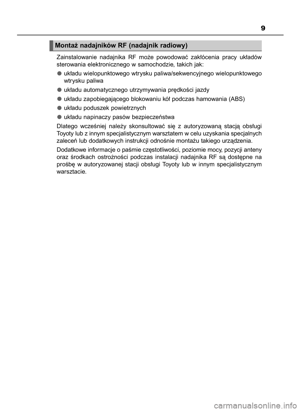 TOYOTA RAV4 2015  Instrukcja obsługi (in Polish) 9
Zainstalowanie  nadajnika  RF  mo˝e  powodowaç  zak∏ócenia  pracy  uk∏adów
sterowania elektronicznego w samochodzie, takich jak:
uk∏adu wielopunktowego wtrysku paliwa/sekwencyjnego wielopu