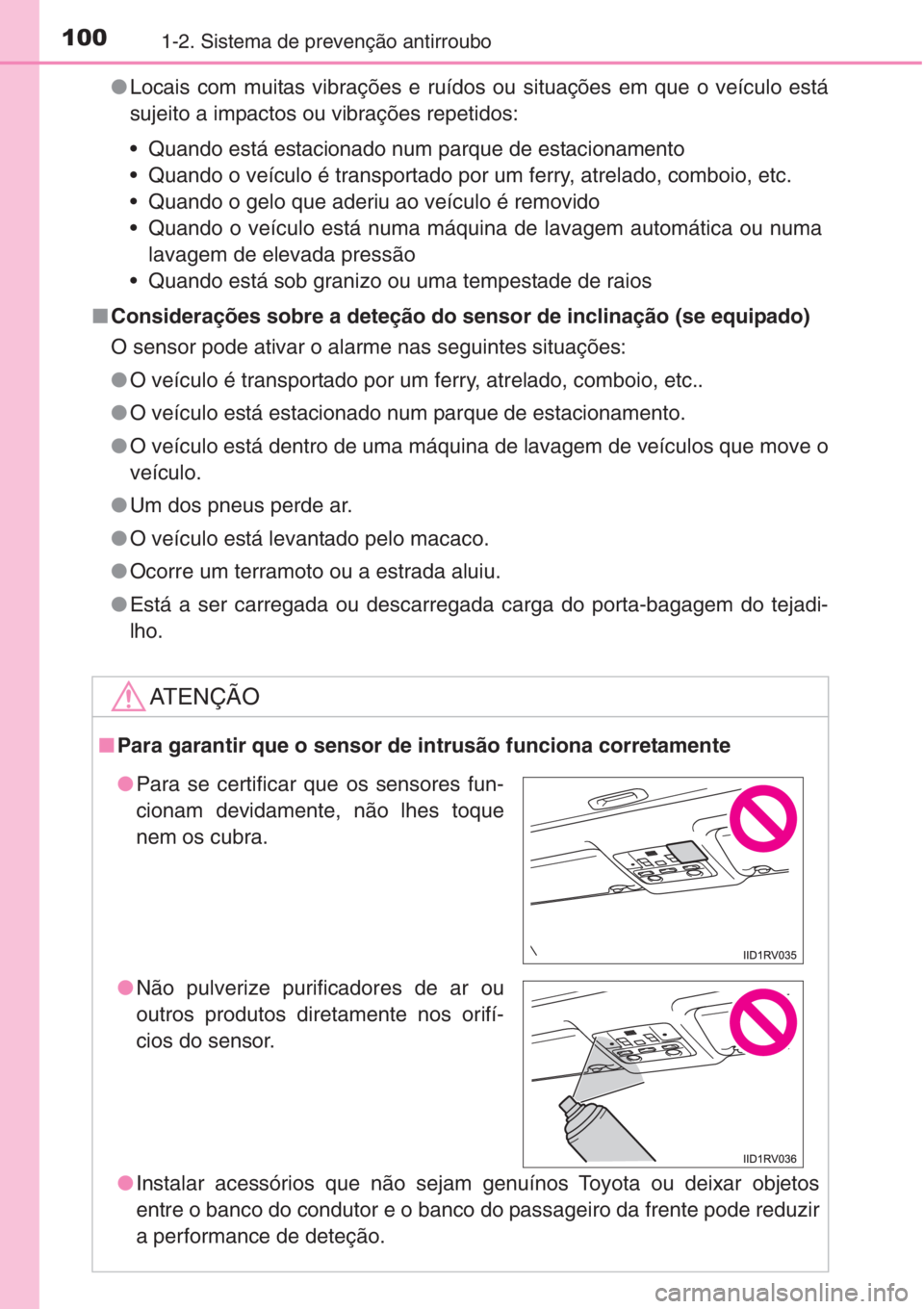 TOYOTA RAV4 2015 Manual de utilização (in Portuguese) 1001-2. Sistema de prevenção antirroubo
●Locais com muitas vibrações e ruídos ou situações em que o veículo está
sujeito a impactos ou vibrações repetidos:
• Quando está estacionado nu TOYOTA RAV4 2015 Manual de utilização (in Portuguese) 1001-2. Sistema de prevenção antirroubo
●Locais com muitas vibrações e ruídos ou situações em que o veículo está
sujeito a impactos ou vibrações repetidos:
• Quando está estacionado nu