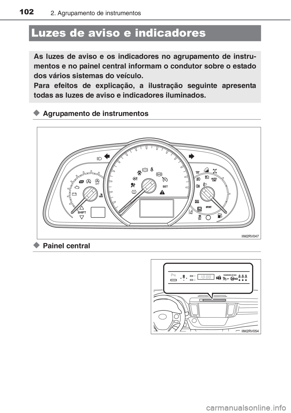 TOYOTA RAV4 2015 Manual de utilização (in Portuguese) 1022. Agrupamento de instrumentos
Luzes de aviso e indicadores
◆Agrupamento de instrumentos
◆Painel central
As luzes de aviso e os indicadores no agrupamento de instru-
mentos e no painel central TOYOTA RAV4 2015 Manual de utilização (in Portuguese) 1022. Agrupamento de instrumentos
Luzes de aviso e indicadores
◆Agrupamento de instrumentos
◆Painel central
As luzes de aviso e os indicadores no agrupamento de instru-
mentos e no painel central