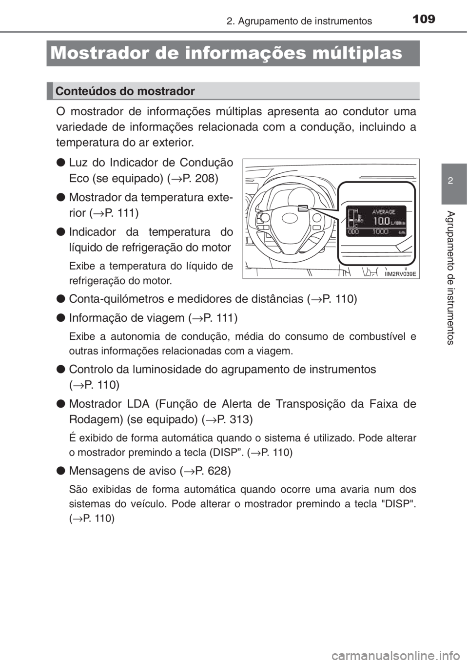 TOYOTA RAV4 2015 Manual de utilização (in Portuguese) 109
2
2. Agrupamento de instrumentos
Agrupamento de instrumentos
Mostrador de informações múltiplas
O mostrador de informações múltiplas apresenta ao condutor uma
variedade de informações rela TOYOTA RAV4 2015 Manual de utilização (in Portuguese) 109
2
2. Agrupamento de instrumentos
Agrupamento de instrumentos
Mostrador de informações múltiplas
O mostrador de informações múltiplas apresenta ao condutor uma
variedade de informações rela