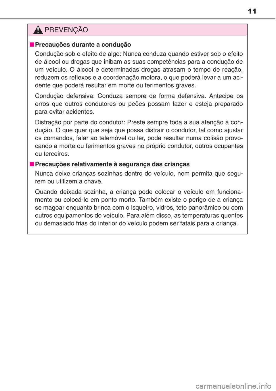 TOYOTA RAV4 2015 Manual de utilização (in Portuguese) 11
PREVENÇÃO
■Precauções durante a condução
Condução sob o efeito de algo: Nunca conduza quando estiver sob o efeito
de álcool ou drogas que inibam as suas competências para a condução d TOYOTA RAV4 2015 Manual de utilização (in Portuguese) 11
PREVENÇÃO
■Precauções durante a condução
Condução sob o efeito de algo: Nunca conduza quando estiver sob o efeito
de álcool ou drogas que inibam as suas competências para a condução d