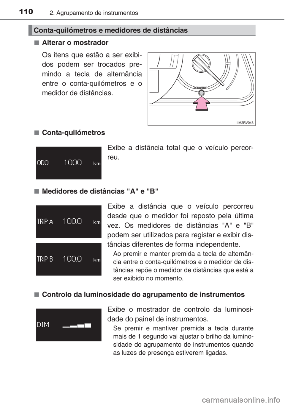 TOYOTA RAV4 2015 Manual de utilização (in Portuguese) 1102. Agrupamento de instrumentos
■Alterar o mostrador
Os itens que estão a ser exibi-
dos podem ser trocados pre-
mindo a tecla de alternância
entre o conta-quilómetros e o
medidor de distância TOYOTA RAV4 2015 Manual de utilização (in Portuguese) 1102. Agrupamento de instrumentos
■Alterar o mostrador
Os itens que estão a ser exibi-
dos podem ser trocados pre-
mindo a tecla de alternância
entre o conta-quilómetros e o
medidor de distância