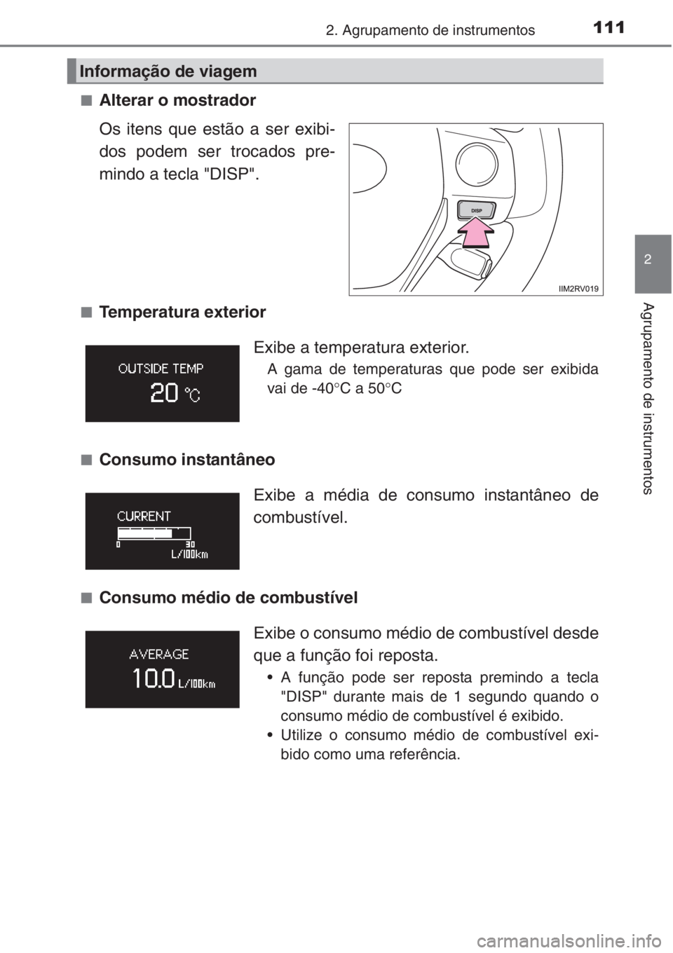 TOYOTA RAV4 2015 Manual de utilização (in Portuguese) 1112. Agrupamento de instrumentos
2
Agrupamento de instrumentos
■Alterar o mostrador
Os itens que estão a ser exibi-
dos podem ser trocados pre-
mindo a tecla "DISP".
■Temperatura exterio TOYOTA RAV4 2015 Manual de utilização (in Portuguese) 1112. Agrupamento de instrumentos
2
Agrupamento de instrumentos
■Alterar o mostrador
Os itens que estão a ser exibi-
dos podem ser trocados pre-
mindo a tecla "DISP".
■Temperatura exterio