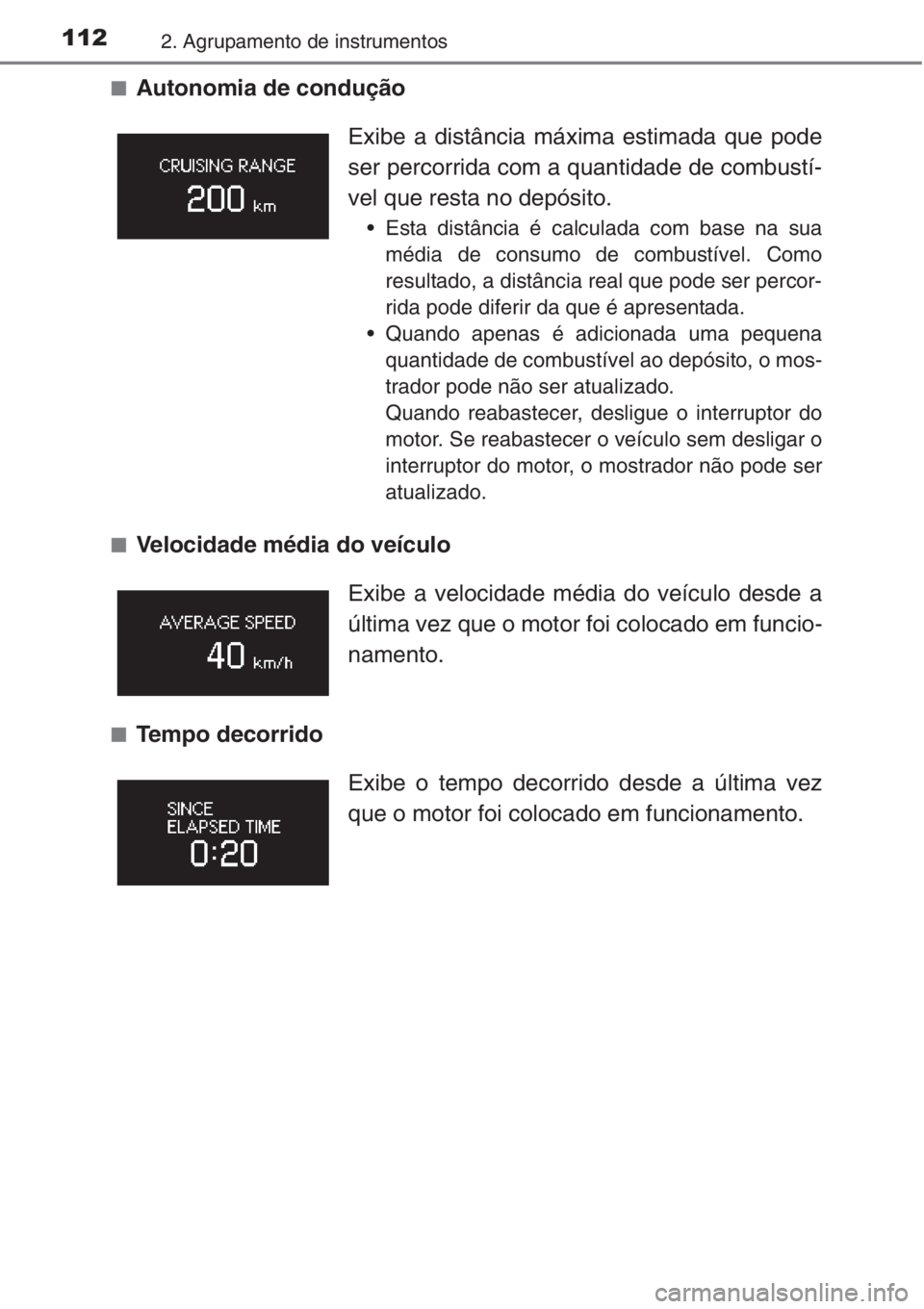 TOYOTA RAV4 2015 Manual de utilização (in Portuguese) 1122. Agrupamento de instrumentos
■Autonomia de condução
■Velocidade média do veículo
■Tempo decorridoExibe a distância máxima estimada que pode
ser percorrida com a quantidade de combust TOYOTA RAV4 2015 Manual de utilização (in Portuguese) 1122. Agrupamento de instrumentos
■Autonomia de condução
■Velocidade média do veículo
■Tempo decorridoExibe a distância máxima estimada que pode
ser percorrida com a quantidade de combust