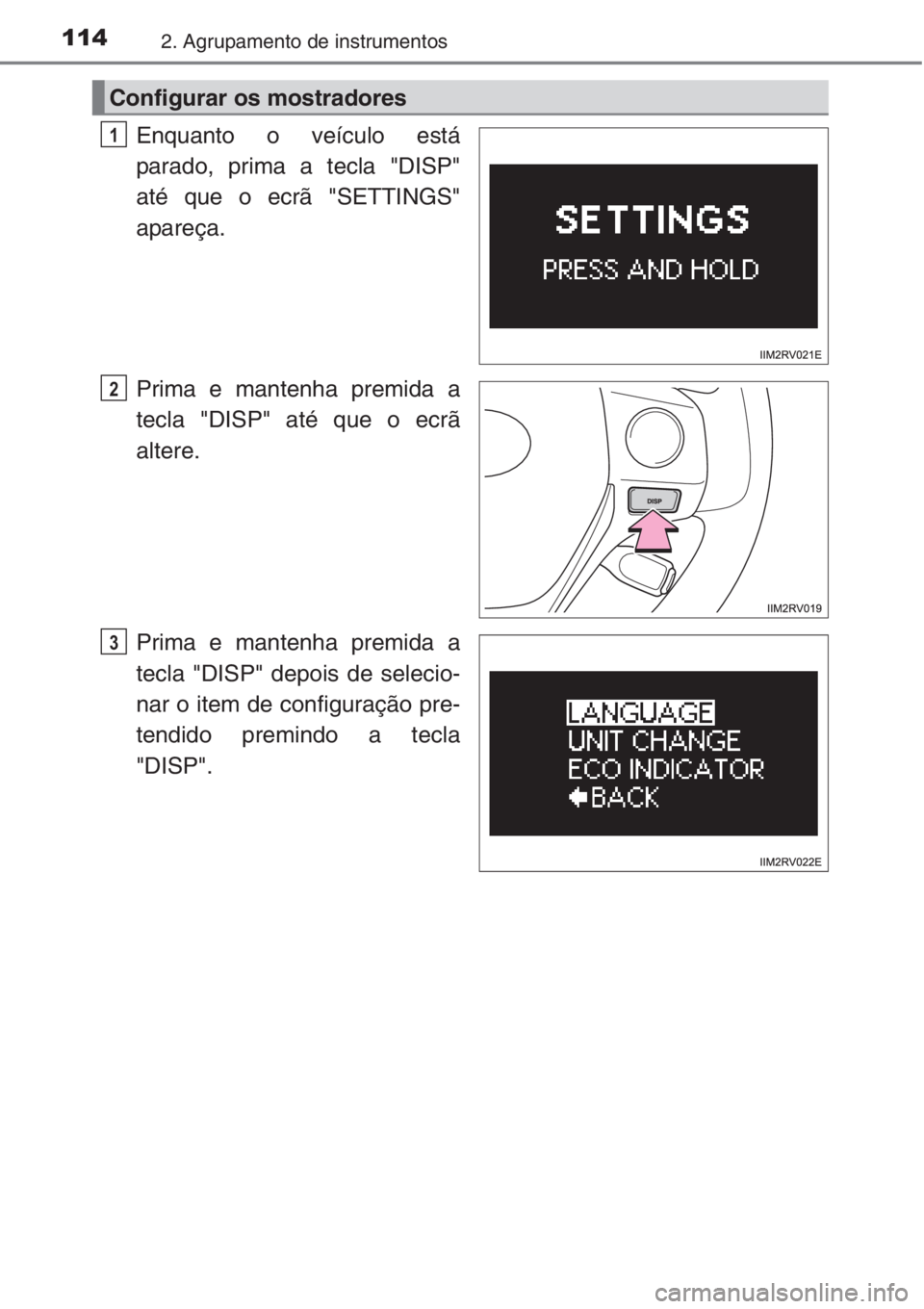 TOYOTA RAV4 2015 Manual de utilização (in Portuguese) 1142. Agrupamento de instrumentos
Enquanto o veículo está
parado, prima a tecla "DISP"
até que o ecrã "SETTINGS"
apareça.
Prima e mantenha premida a
tecla "DISP" até que TOYOTA RAV4 2015 Manual de utilização (in Portuguese) 1142. Agrupamento de instrumentos
Enquanto o veículo está
parado, prima a tecla "DISP"
até que o ecrã "SETTINGS"
apareça.
Prima e mantenha premida a
tecla "DISP" até que