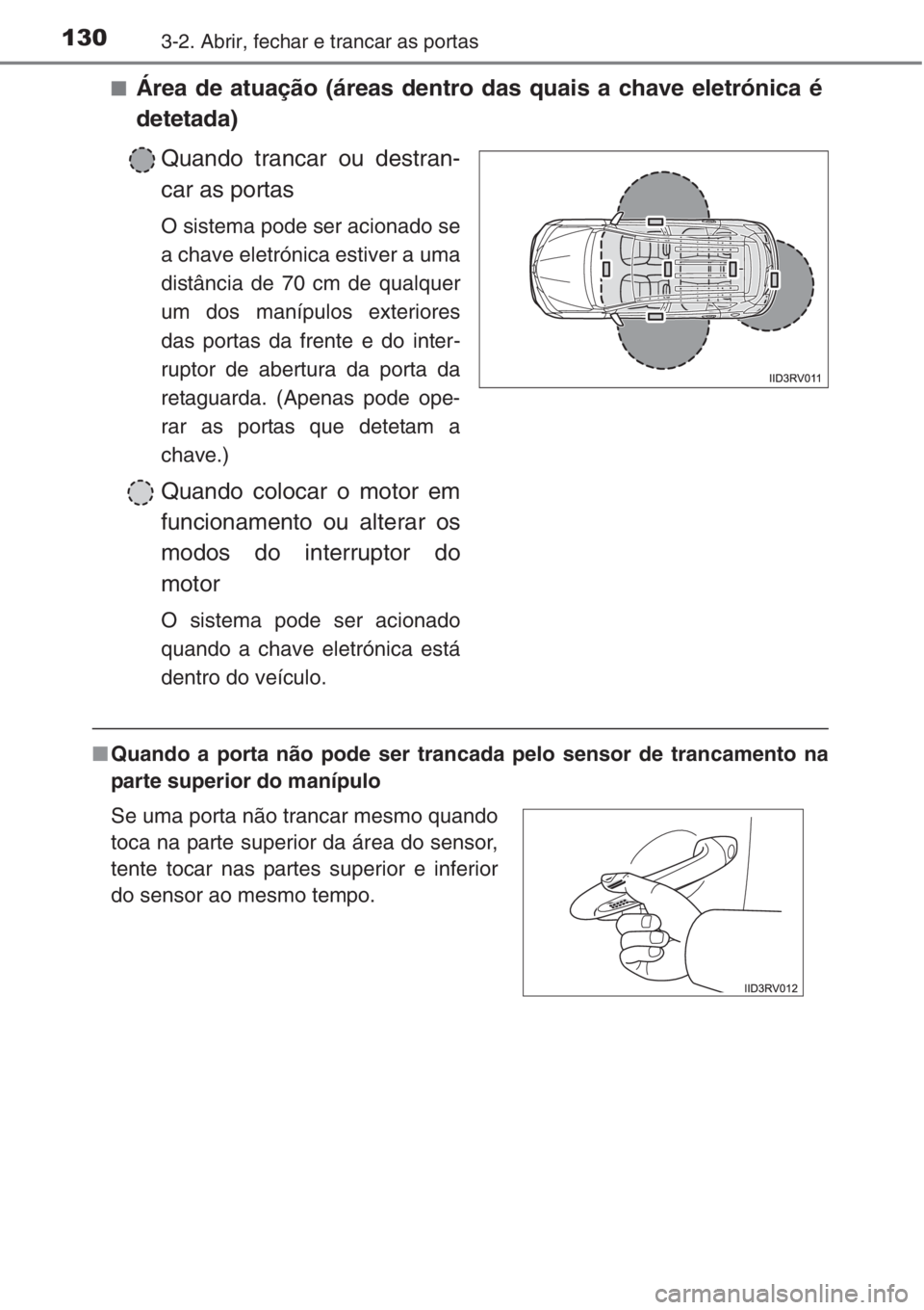 TOYOTA RAV4 2015 Manual de utilização (in Portuguese) 1303-2. Abrir, fechar e trancar as portas
■Área de atuação (áreas dentro das quais a chave eletrónica é
detetada)
Quando trancar ou destran-
car as portas
O sistema pode ser acionado se
a chav TOYOTA RAV4 2015 Manual de utilização (in Portuguese) 1303-2. Abrir, fechar e trancar as portas
■Área de atuação (áreas dentro das quais a chave eletrónica é
detetada)
Quando trancar ou destran-
car as portas
O sistema pode ser acionado se
a chav
