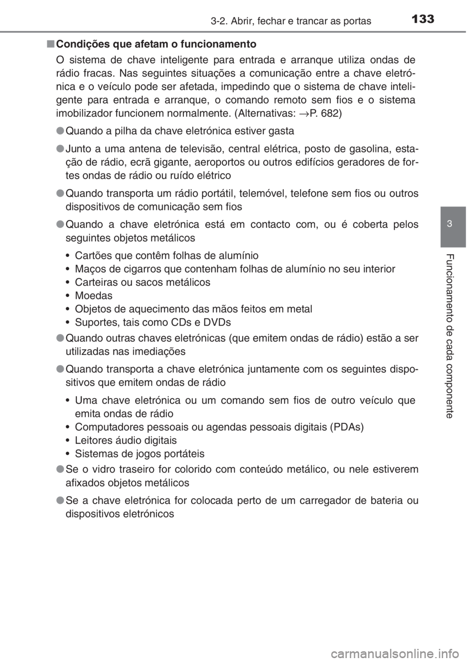 TOYOTA RAV4 2015 Manual de utilização (in Portuguese) 1333-2. Abrir, fechar e trancar as portas
3
Funcionamento de cada componente
■Condições que afetam o funcionamento
O sistema de chave inteligente para entrada e arranque utiliza ondas de
rádio fr TOYOTA RAV4 2015 Manual de utilização (in Portuguese) 1333-2. Abrir, fechar e trancar as portas
3
Funcionamento de cada componente
■Condições que afetam o funcionamento
O sistema de chave inteligente para entrada e arranque utiliza ondas de
rádio fr