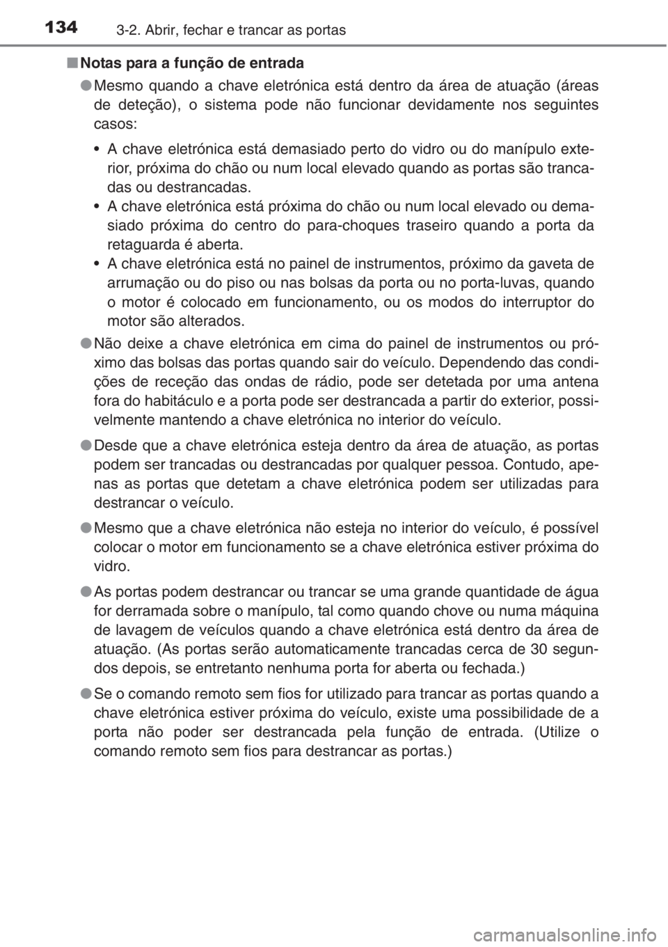 TOYOTA RAV4 2015 Manual de utilização (in Portuguese) 1343-2. Abrir, fechar e trancar as portas
■Notas para a função de entrada
●Mesmo quando a chave eletrónica está dentro da área de atuação (áreas
de deteção), o sistema pode não funciona TOYOTA RAV4 2015 Manual de utilização (in Portuguese) 1343-2. Abrir, fechar e trancar as portas
■Notas para a função de entrada
●Mesmo quando a chave eletrónica está dentro da área de atuação (áreas
de deteção), o sistema pode não funciona