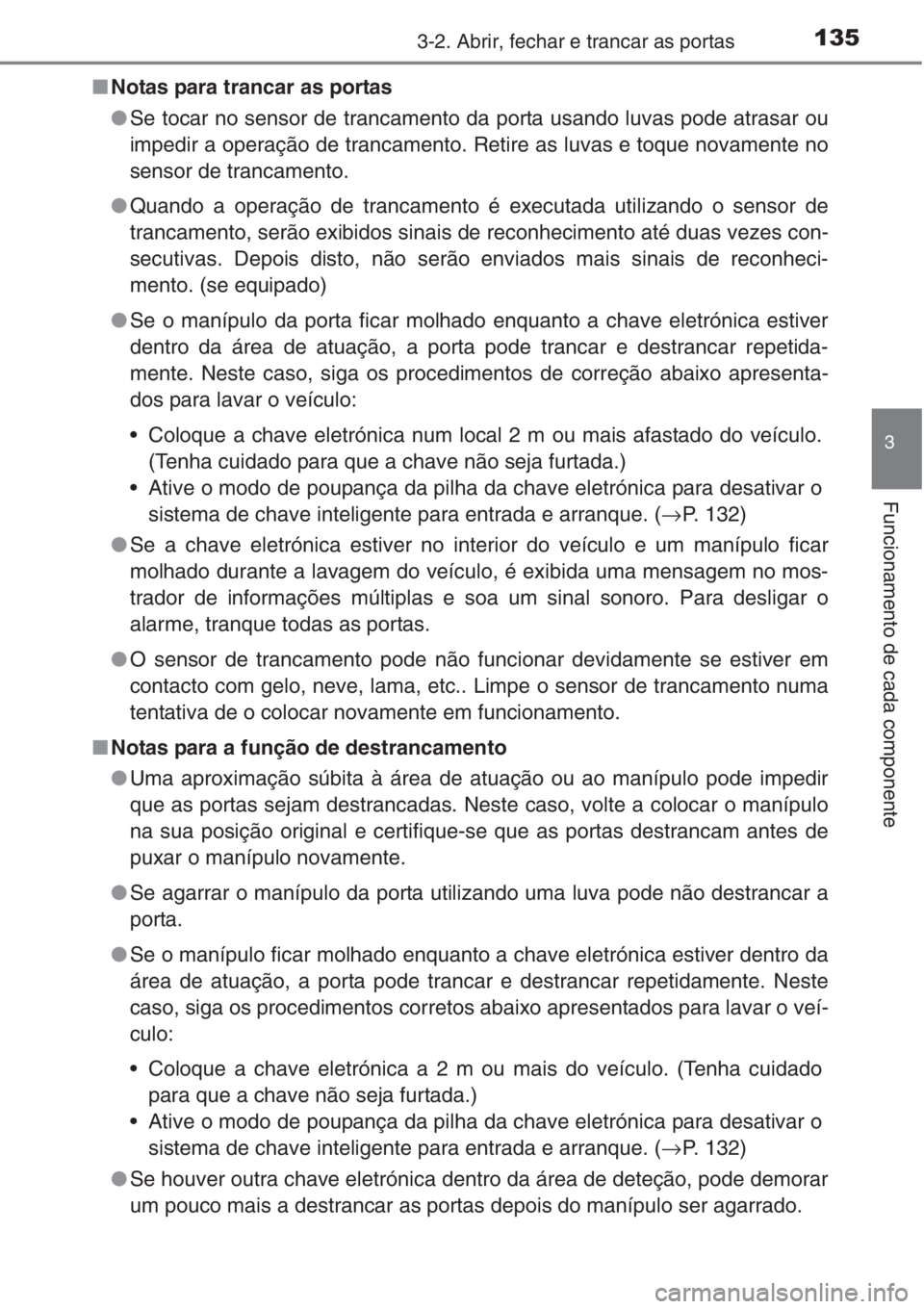 TOYOTA RAV4 2015 Manual de utilização (in Portuguese) 1353-2. Abrir, fechar e trancar as portas
3
Funcionamento de cada componente
■Notas para trancar as portas
●Se tocar no sensor de trancamento da porta usando luvas pode atrasar ou
impedir a opera TOYOTA RAV4 2015 Manual de utilização (in Portuguese) 1353-2. Abrir, fechar e trancar as portas
3
Funcionamento de cada componente
■Notas para trancar as portas
●Se tocar no sensor de trancamento da porta usando luvas pode atrasar ou
impedir a opera