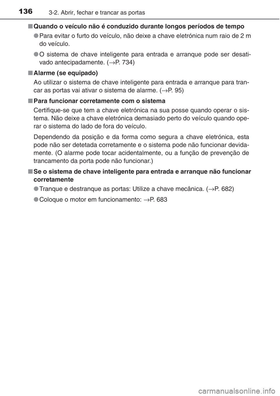 TOYOTA RAV4 2015 Manual de utilização (in Portuguese) 1363-2. Abrir, fechar e trancar as portas
■Quando o veículo não é conduzido durante longos períodos de tempo
●Para evitar o furto do veículo, não deixe a chave eletrónica num raio de 2 m
do TOYOTA RAV4 2015 Manual de utilização (in Portuguese) 1363-2. Abrir, fechar e trancar as portas
■Quando o veículo não é conduzido durante longos períodos de tempo
●Para evitar o furto do veículo, não deixe a chave eletrónica num raio de 2 m
do