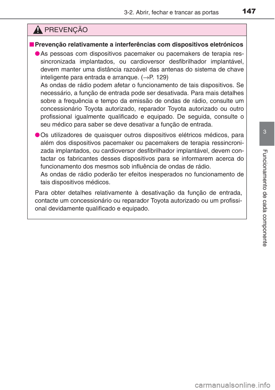 TOYOTA RAV4 2015  Manual de utilização (in Portuguese) 1473-2. Abrir, fechar e trancar as portas
3
Funcionamento de cada componente
PREVENÇÃO
■Prevenção relativamente a interferências com dispositivos eletrónicos
●As pessoas com dispositivos pac