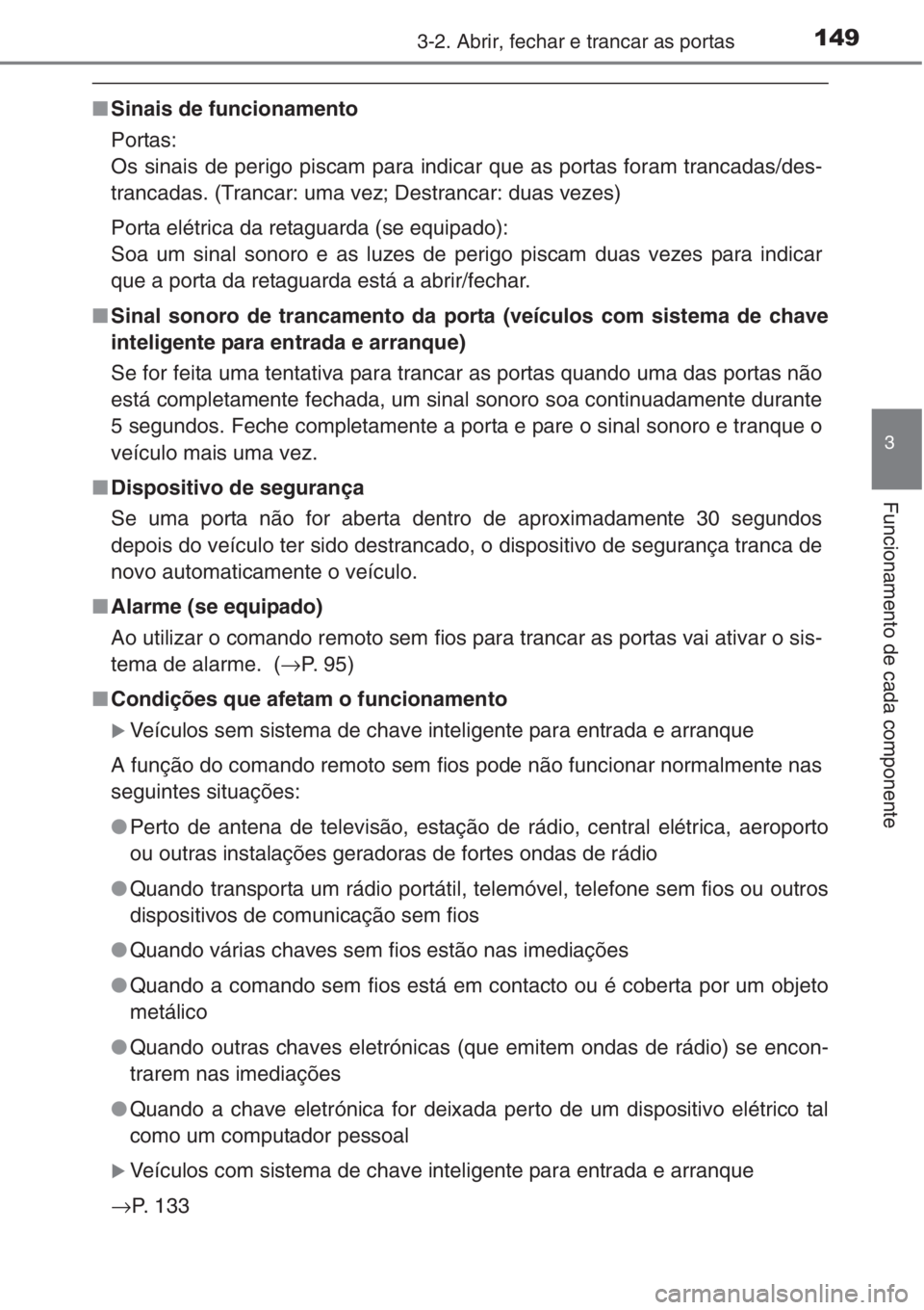 TOYOTA RAV4 2015  Manual de utilização (in Portuguese) 1493-2. Abrir, fechar e trancar as portas
3
Funcionamento de cada componente
■Sinais de funcionamento
Portas: 
Os sinais de perigo piscam para indicar que as portas foram trancadas/des-
trancadas. (