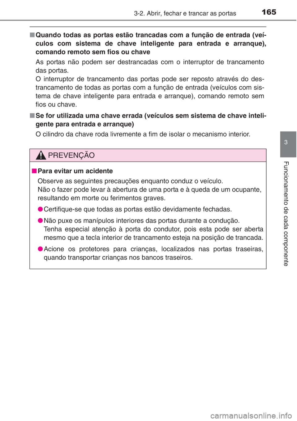 TOYOTA RAV4 2015  Manual de utilização (in Portuguese) 1653-2. Abrir, fechar e trancar as portas
3
Funcionamento de cada componente
■Quando todas as portas estão trancadas com a função de entrada (veí-
culos com sistema de chave inteligente para ent