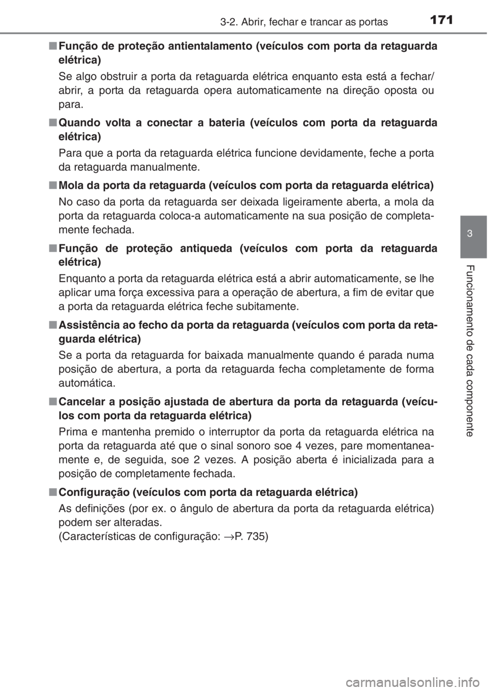 TOYOTA RAV4 2015 Manual de utilização (in Portuguese) 1713-2. Abrir, fechar e trancar as portas
3
Funcionamento de cada componente
■Função de proteção antientalamento (veículos com porta da retaguarda
elétrica)
Se algo obstruir a porta da retagua TOYOTA RAV4 2015 Manual de utilização (in Portuguese) 1713-2. Abrir, fechar e trancar as portas
3
Funcionamento de cada componente
■Função de proteção antientalamento (veículos com porta da retaguarda
elétrica)
Se algo obstruir a porta da retagua