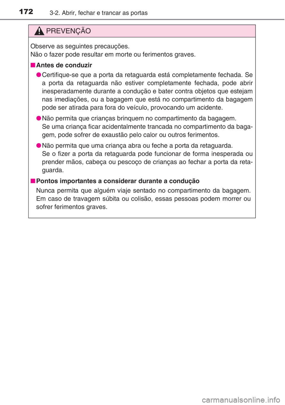 TOYOTA RAV4 2015 Manual de utilização (in Portuguese) 1723-2. Abrir, fechar e trancar as portas
PREVENÇÃO
Observe as seguintes precauções.
Não o fazer pode resultar em morte ou ferimentos graves.
■Antes de conduzir
●Certifique-se que a porta da TOYOTA RAV4 2015 Manual de utilização (in Portuguese) 1723-2. Abrir, fechar e trancar as portas
PREVENÇÃO
Observe as seguintes precauções.
Não o fazer pode resultar em morte ou ferimentos graves.
■Antes de conduzir
●Certifique-se que a porta da